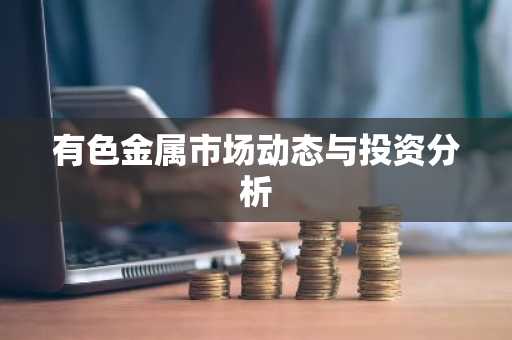 有色金属市场动态与投资分析