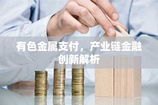 有色金属支付，产业链金融创新解析