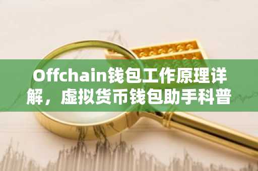 Offchain钱包工作原理详解，虚拟货币钱包助手科普
