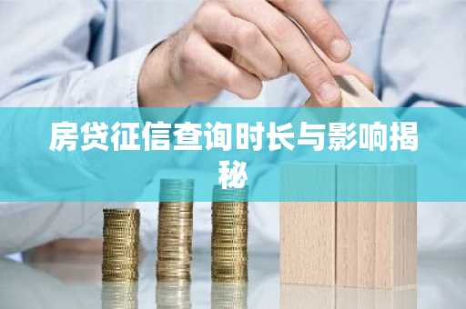 房贷征信查询时长与影响揭秘