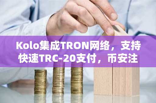 Kolo集成TRON网络，支持快速TRC-20支付，币安注册即刻体验