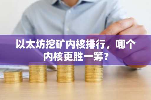 以太坊挖矿内核排行，哪个内核更胜一筹？