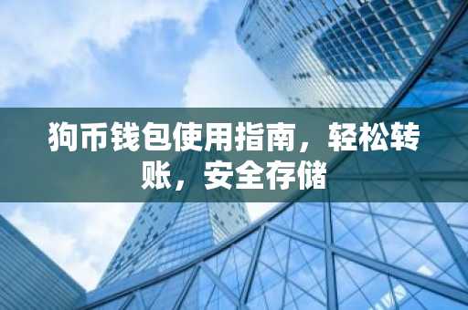 狗币钱包使用指南，轻松转账，安全存储