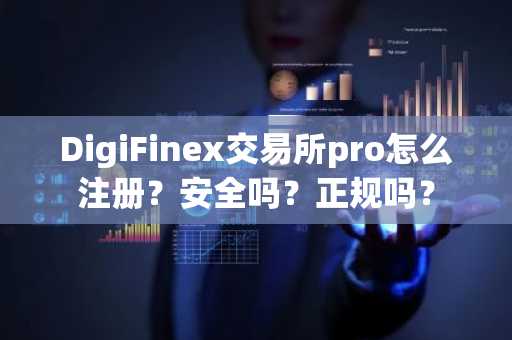 DigiFinex交易所pro怎么注册？安全吗？正规吗？