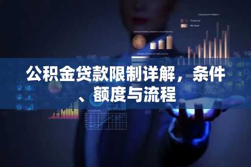 公积金贷款限制详解，条件、额度与流程