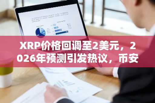 XRP价格回调至2美元，2026年预测引发热议，币安注册入口助你把握行情