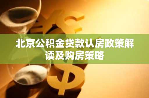 北京公积金贷款认房政策解读及购房策略