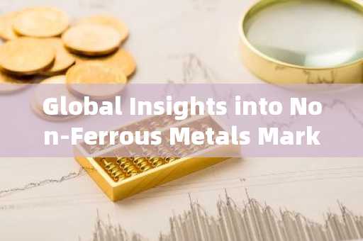Global Insights into Non-Ferrous Metals Market Trends