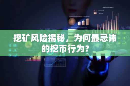 挖矿风险揭秘，为何最忌讳的挖币行为？