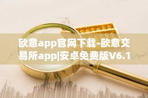 欧意app官网下载-欧意交易所app|安卓免费版V6.1.3