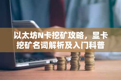 以太坊N卡挖矿攻略，显卡挖矿名词解析及入门科普