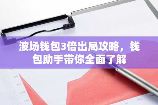 波场钱包3倍出局攻略，钱包助手带你全面了解