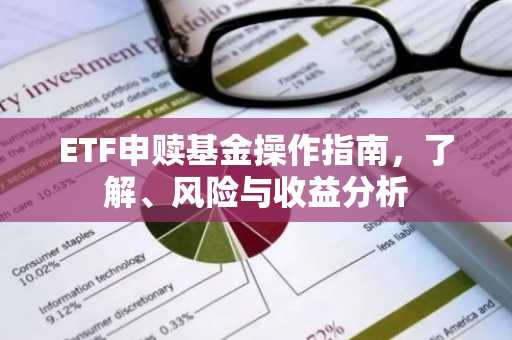ETF申赎基金操作指南，了解、风险与收益分析