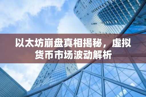 以太坊崩盘真相揭秘，虚拟货币市场波动解析