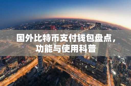 国外比特币支付钱包盘点，功能与使用科普