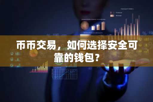 币币交易，如何选择安全可靠的钱包？