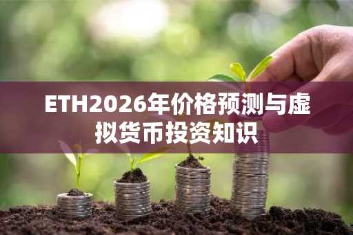 ETH2026年价格预测与虚拟货币投资知识