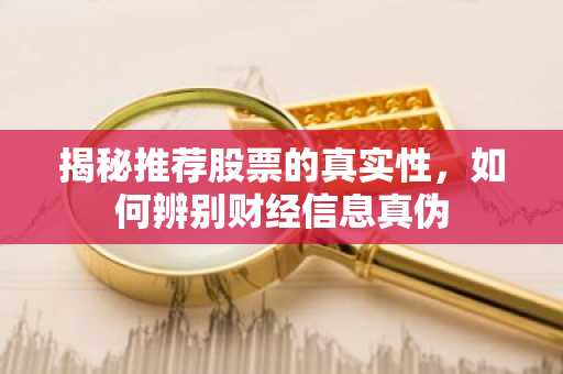 揭秘推荐股票的真实性，如何辨别财经信息真伪