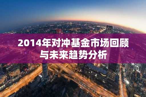 2014年对冲基金市场回顾与未来趋势分析