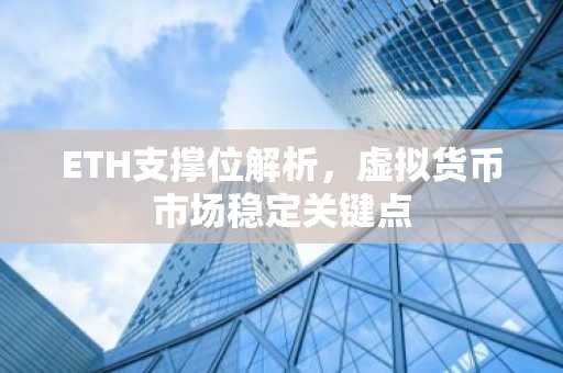 ETH支撑位解析，虚拟货币市场稳定关键点