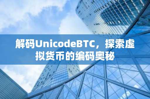 解码UnicodeBTC，探索虚拟货币的编码奥秘