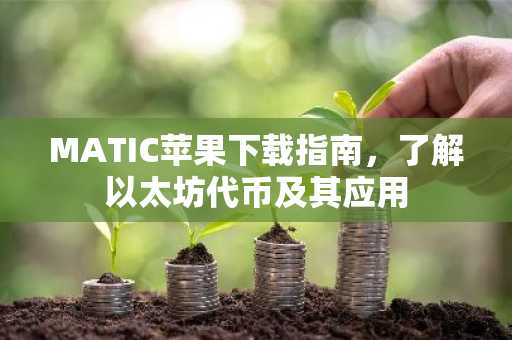 MATIC苹果下载指南，了解以太坊代币及其应用