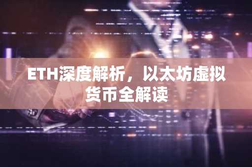 ETH深度解析，以太坊虚拟货币全解读