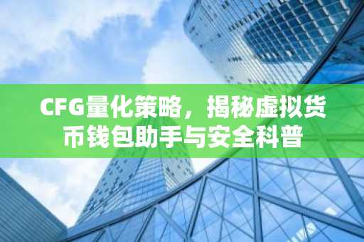 CFG量化策略，揭秘虚拟货币钱包助手与安全科普