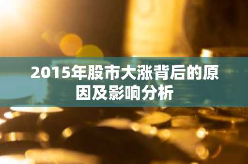2015年股市大涨背后的原因及影响分析