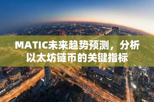 MATIC未来趋势预测，分析以太坊链币的关键指标