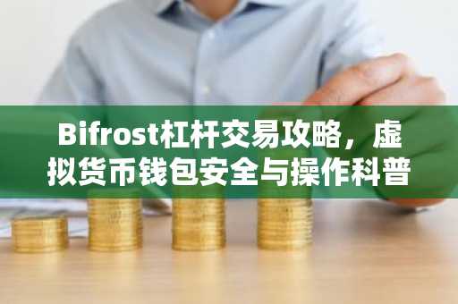 Bifrost杠杆交易攻略，虚拟货币钱包安全与操作科普