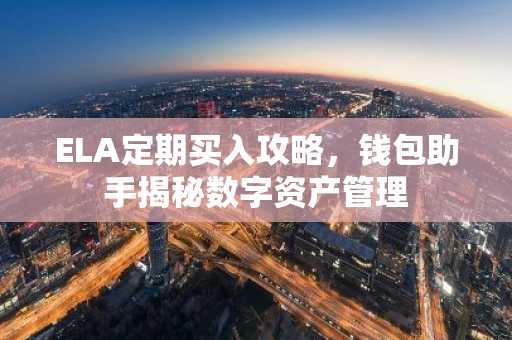 ELA定期买入攻略，钱包助手揭秘数字资产管理