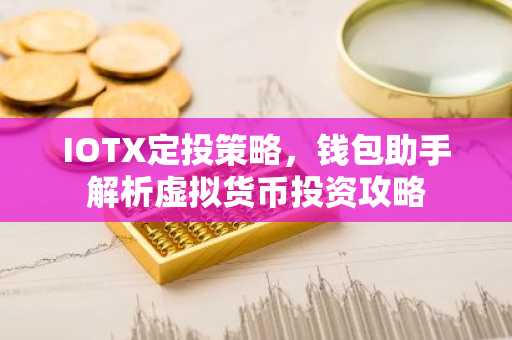 IOTX定投策略，钱包助手解析虚拟货币投资攻略