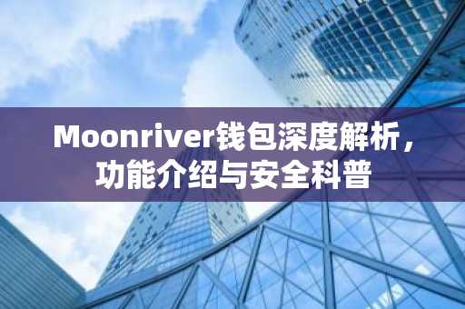 Moonriver钱包深度解析，功能介绍与安全科普