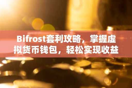 Bifrost套利攻略，掌握虚拟货币钱包，轻松实现收益最大化