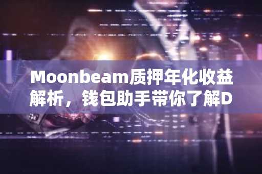 Moonbeam质押年化收益解析，钱包助手带你了解DeFi新机遇