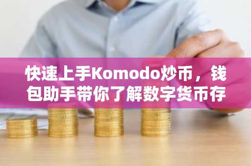 快速上手Komodo炒币，钱包助手带你了解数字货币存储技巧