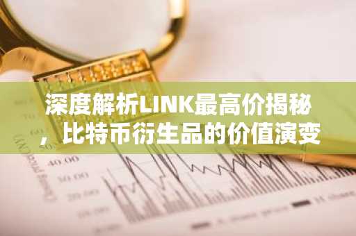 深度解析LINK最高价揭秘，比特币衍生品的价值演变