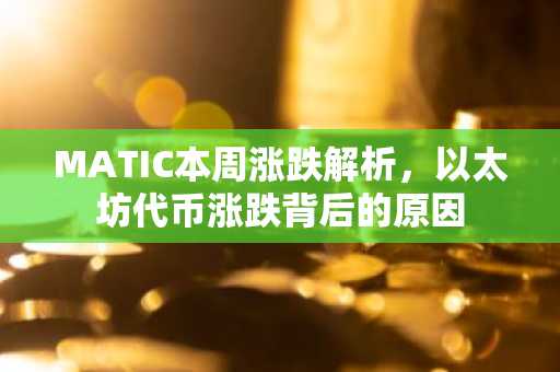 MATIC本周涨跌解析，以太坊代币涨跌背后的原因