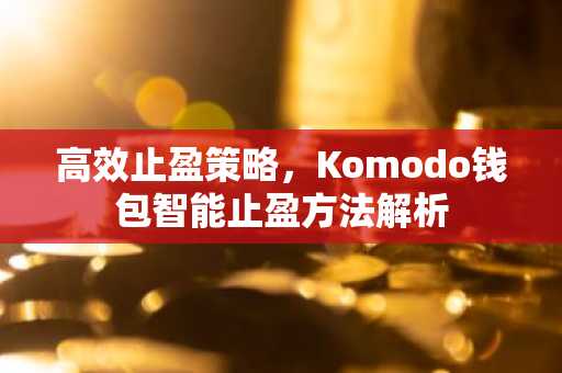 高效止盈策略，Komodo钱包智能止盈方法解析