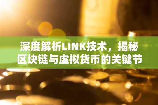 深度解析LINK技术，揭秘区块链与虚拟货币的关键节点