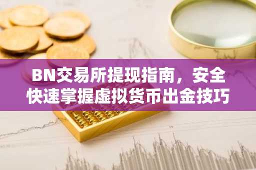BN交易所提现指南，安全快速掌握虚拟货币出金技巧