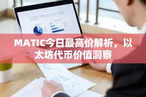 MATIC今日最高价解析，以太坊代币价值洞察