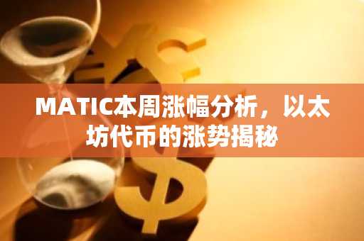 MATIC本周涨幅分析，以太坊代币的涨势揭秘