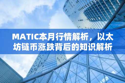 MATIC本月行情解析，以太坊链币涨跌背后的知识解析