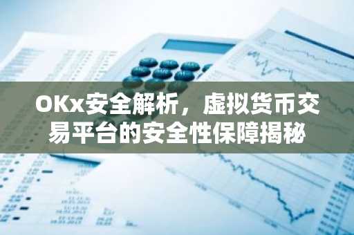 OKx安全解析，虚拟货币交易平台的安全性保障揭秘