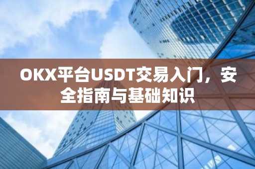 OKX平台USDT交易入门，安全指南与基础知识