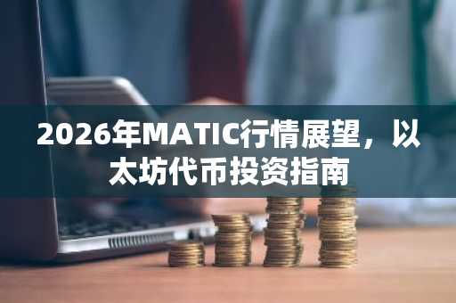 2026年MATIC行情展望，以太坊代币投资指南