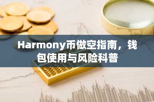Harmony币做空指南，钱包使用与风险科普