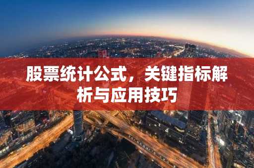 股票统计公式，关键指标解析与应用技巧